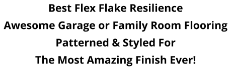 Best Flex Flake Resilience Awesome Garage or Family Room Flooring Patterned & Styled For The Most Amazing Finish Ever!